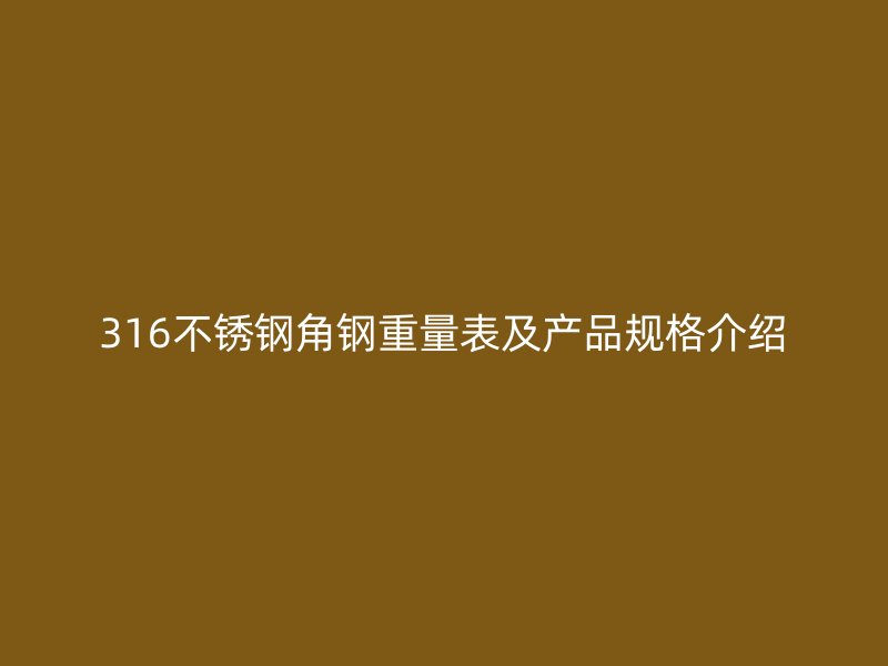 316不銹鋼角鋼重量表及產品規(guī)格介紹