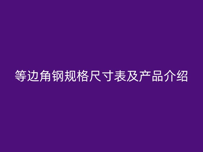 等邊角鋼規格尺寸表及產品介紹