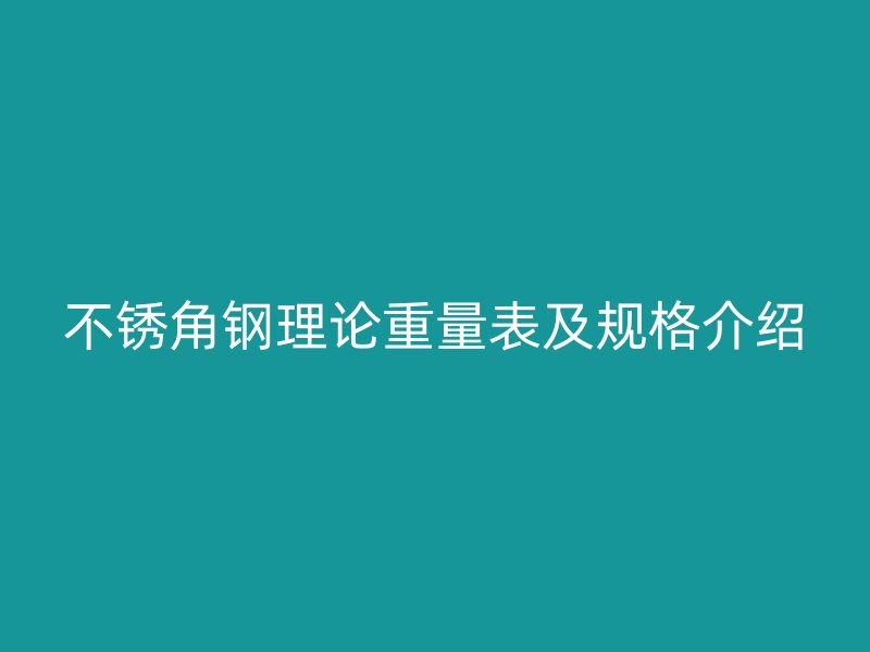不銹角鋼理論重量表及規格介紹
