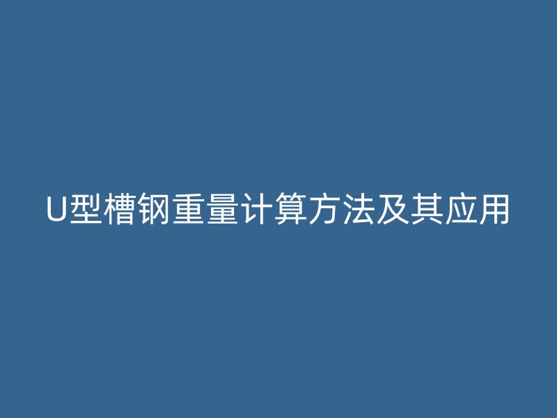 U型槽鋼重量計算方法及其應用