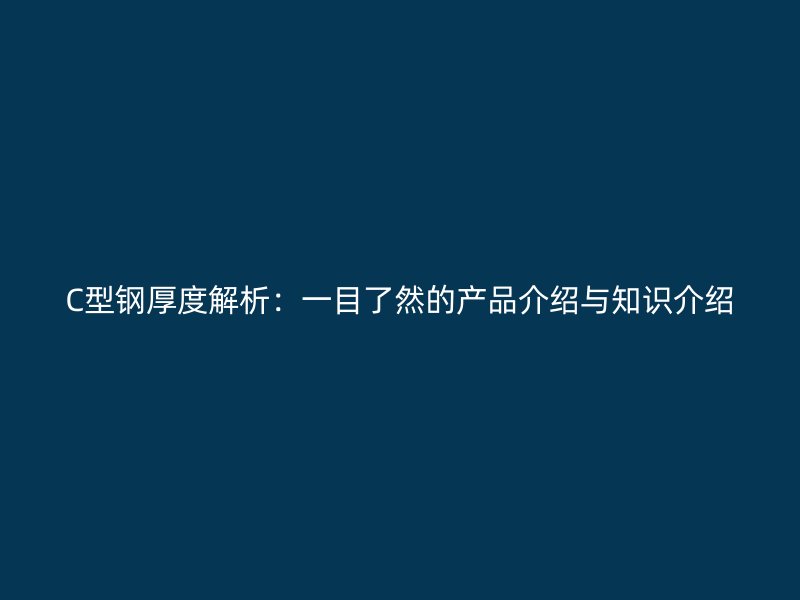 C型鋼厚度解析:一目了然的產品介紹與知識介紹