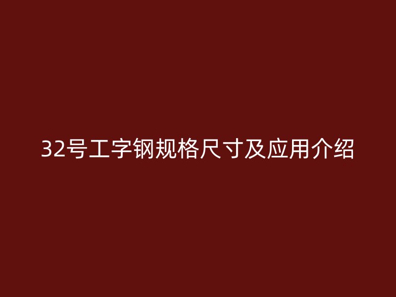 32號工字鋼規格尺寸及應用介紹