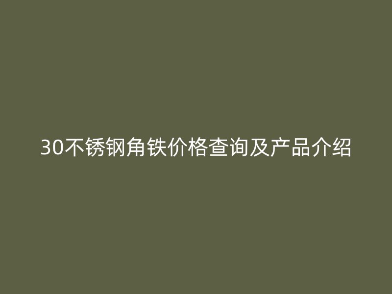 30不銹鋼角鐵價格查詢及產品介紹